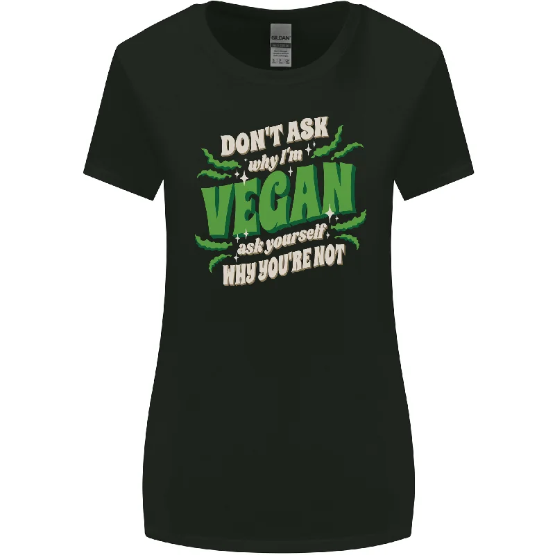 Dont Ask Why Im Vegan Womens Wider Cut T-Shirt Elegant Classic Vintage