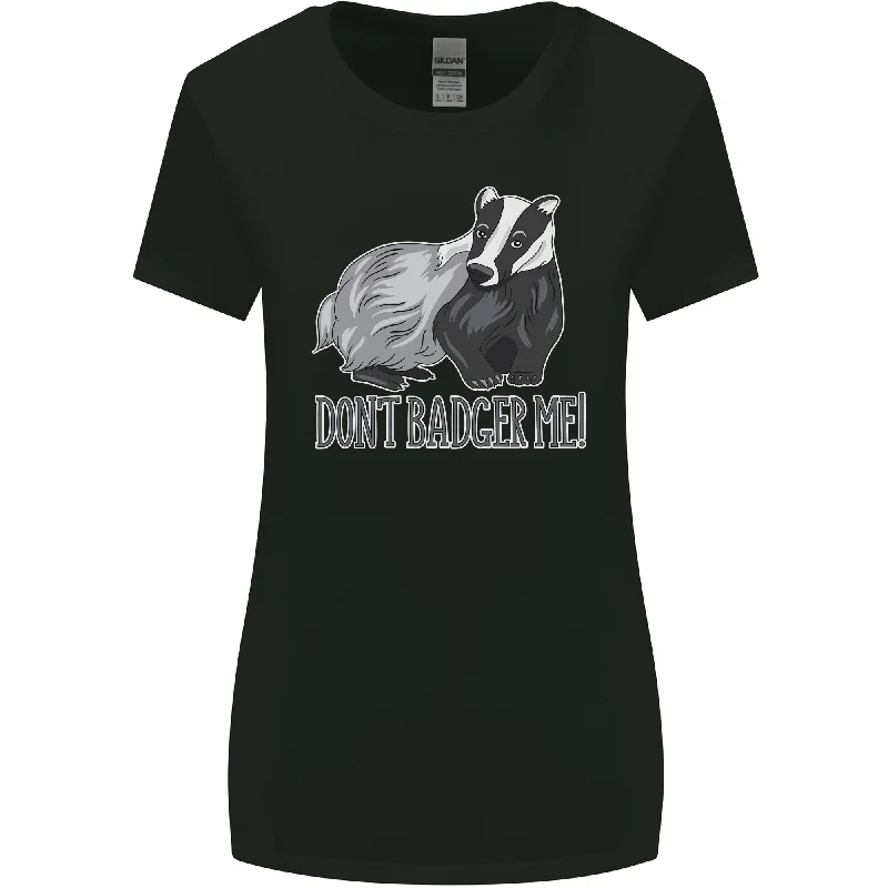 Dont Badger Me Funny Quote Womens Wider Cut T-Shirt Elasticated Padded Insulated