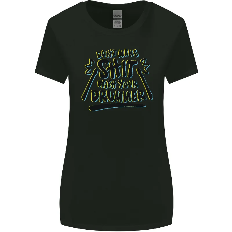 Dont Make Sh!t with Your Drummer Funny Womens Wider Cut T-Shirt Graphic Embroidered Appliqued